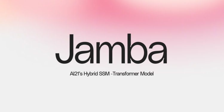 Jamba：首个Mamba的生产级模型 开创性的SSM – Transformer架构
